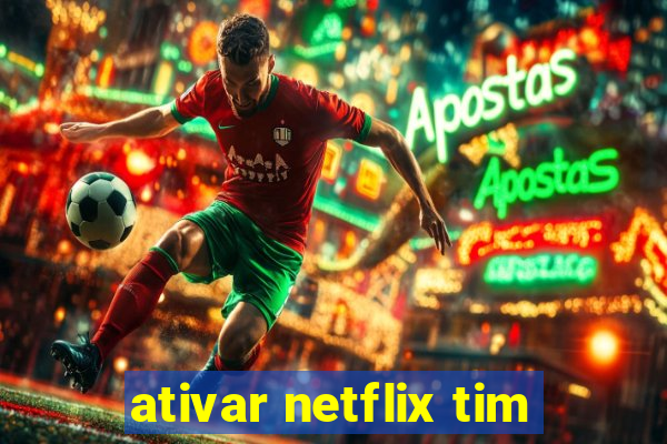 ativar netflix tim